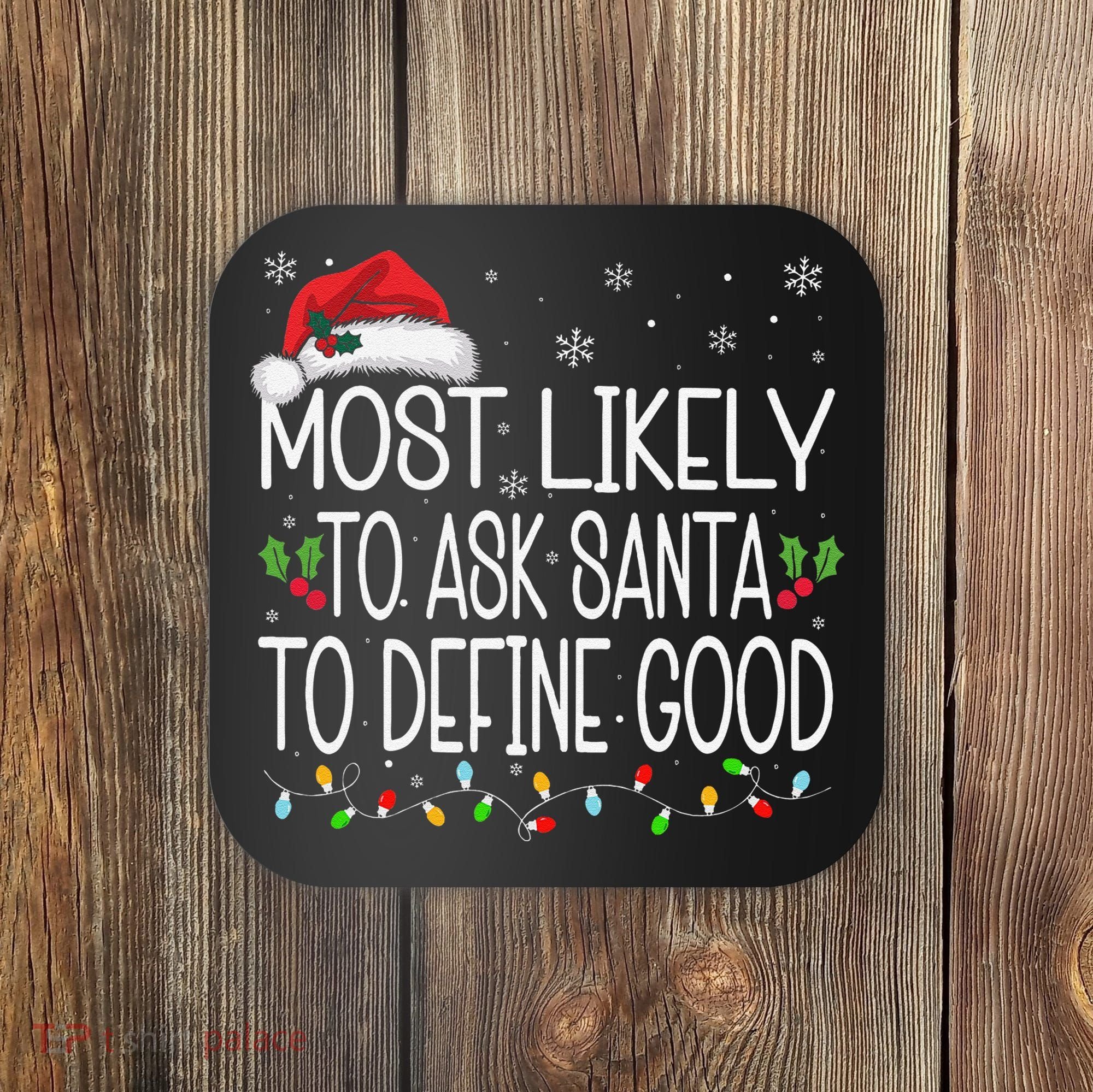 Most Likely To Ask Santa To Define Good Christmas Matching Coaster
