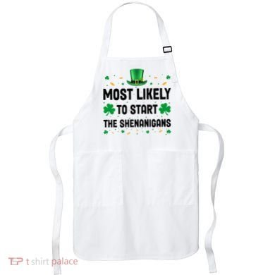 Most Likely To Start The Shenanigans Funny St Patricks Day Apron