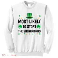 Most Likely To Start The Shenanigans Funny St Patricks Day Sweatshirt thumb 0