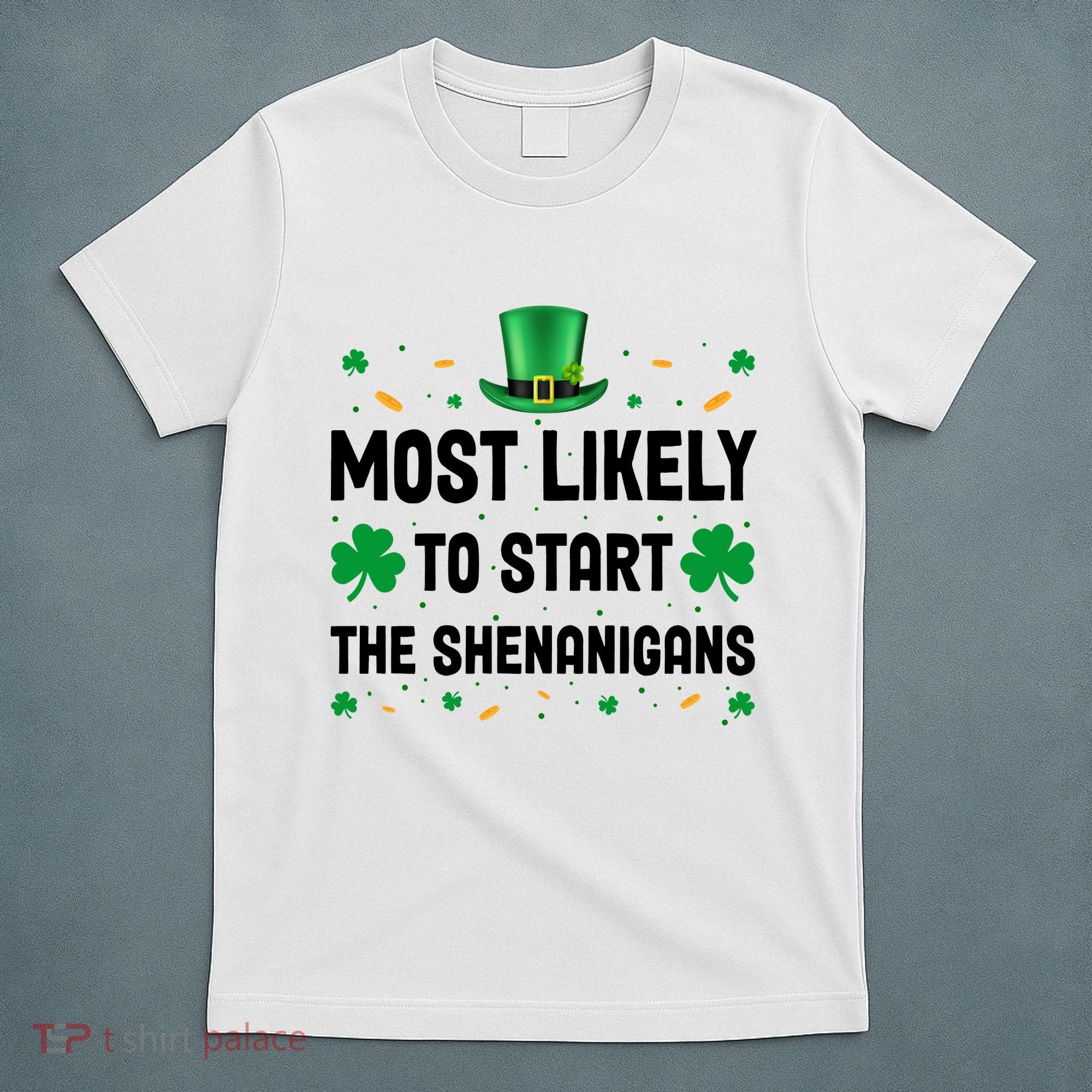 Most Likely To Start The Shenanigans Funny St Patricks Day T-Shirt