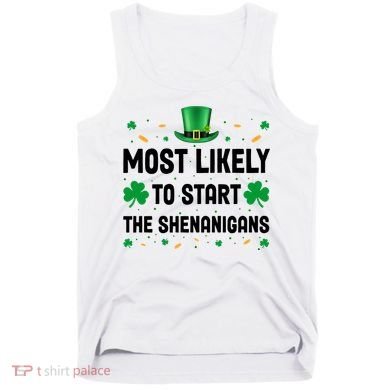 Most Likely To Start The Shenanigans Funny St Patricks Day Tank Top