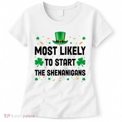 Most Likely To Start The Shenanigans Funny St Patricks Day Women's T-Shirt