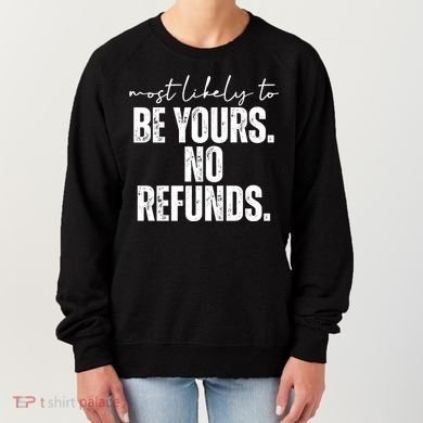 Most Likely To Be Yours No Refunds Funny Women's Sweatshirt