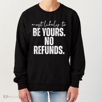 Most Likely To Be Yours No Refunds Funny Women's Sweatshirt thumb 0