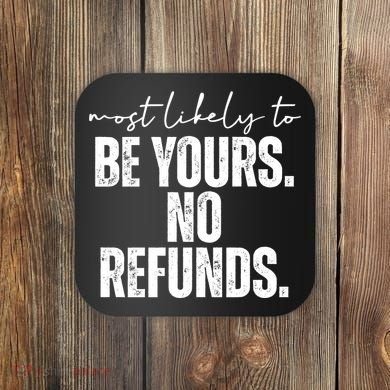 Most Likely To Be Yours No Refunds Funny Coaster