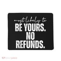 Most Likely To Be Yours No Refunds Funny Mousepad thumb 0