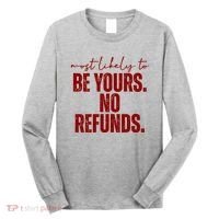 Most Likely To Be Yours No Refunds Funny Long Sleeve Shirt thumb 0