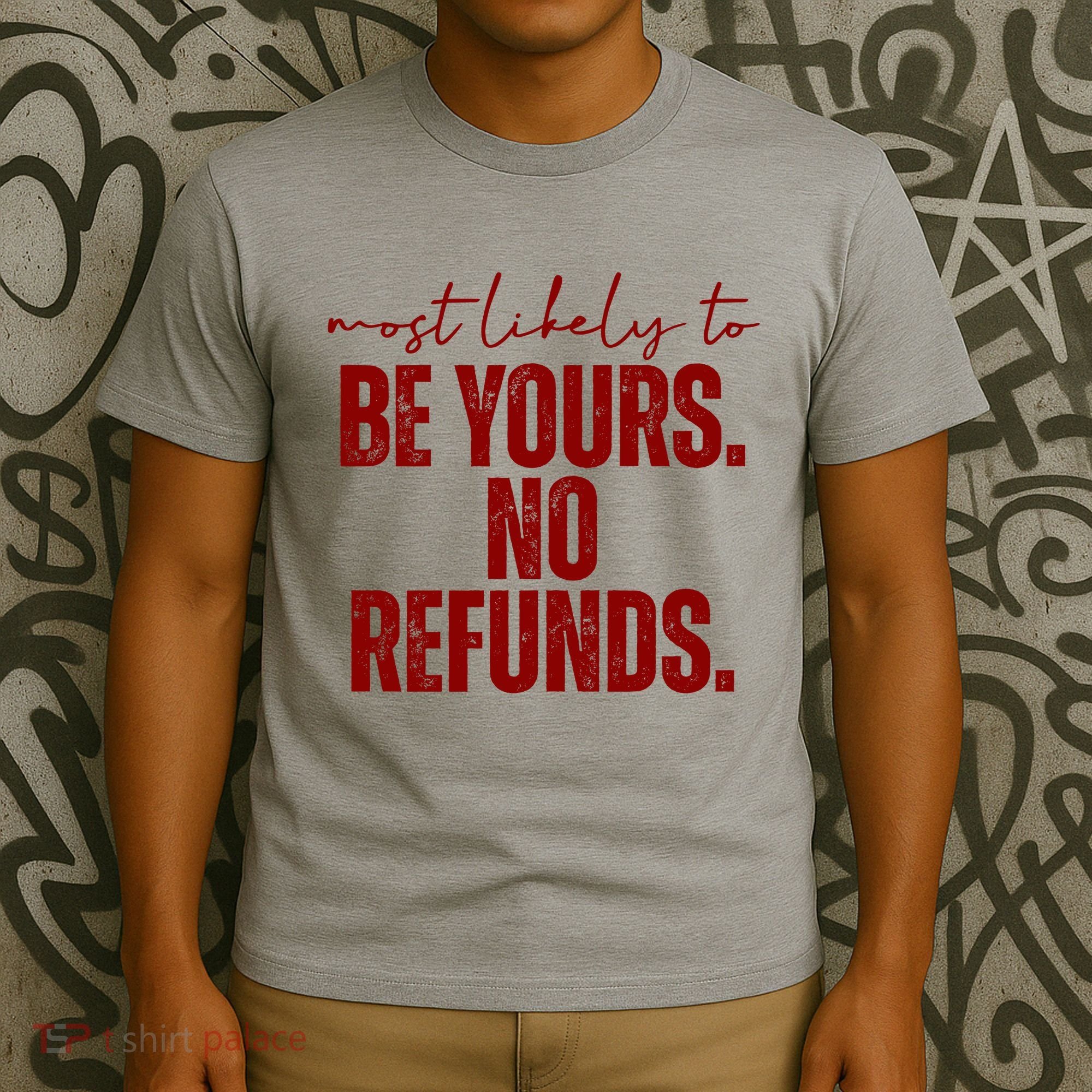 Most Likely To Be Yours No Refunds Funny T-Shirt