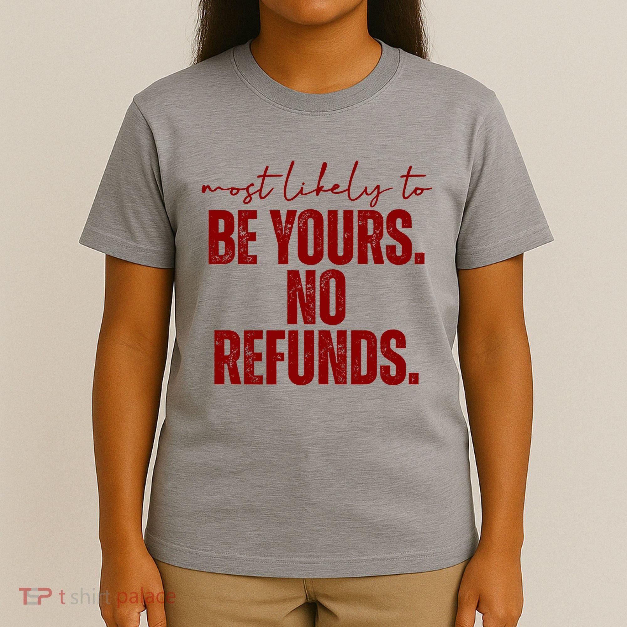 Most Likely To Be Yours No Refunds Funny T-Shirt