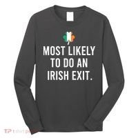 Most Likely To Do An Irish Exit Long Sleeve Shirt thumb 0