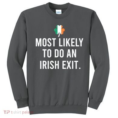 Most Likely To Do An Irish Exit Sweatshirt