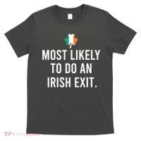 Most Likely To Do An Irish Exit T-Shirt thumb 0