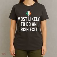 Most Likely To Do An Irish Exit T-Shirt thumb 4