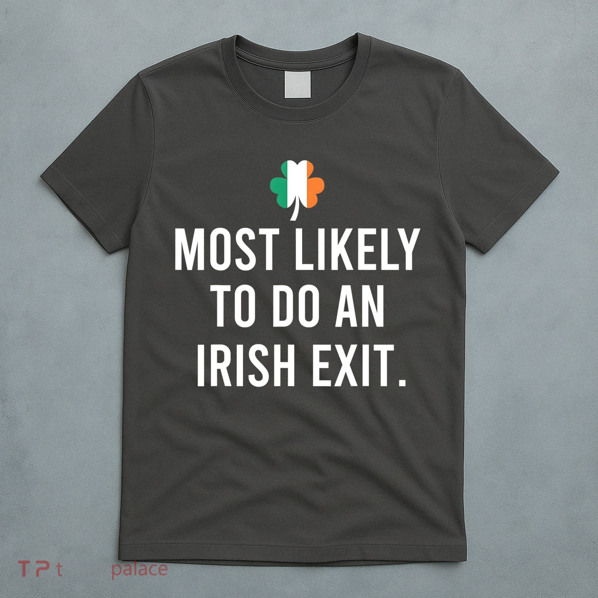 Most Likely To Do An Irish Exit T-Shirt