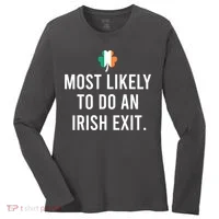 Most Likely To Do An Irish Exit Women's Long Sleeve Shirt thumb 0