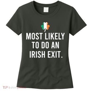 Most Likely To Do An Irish Exit Women's T-Shirt