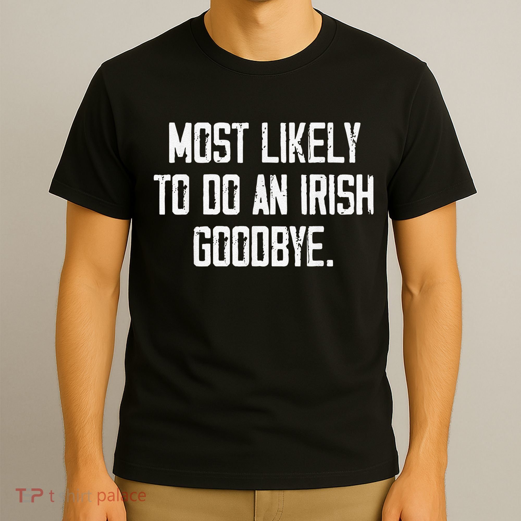 Most Likely To Do An Irish Goodbye Funny St Patrick Day T-Shirt
