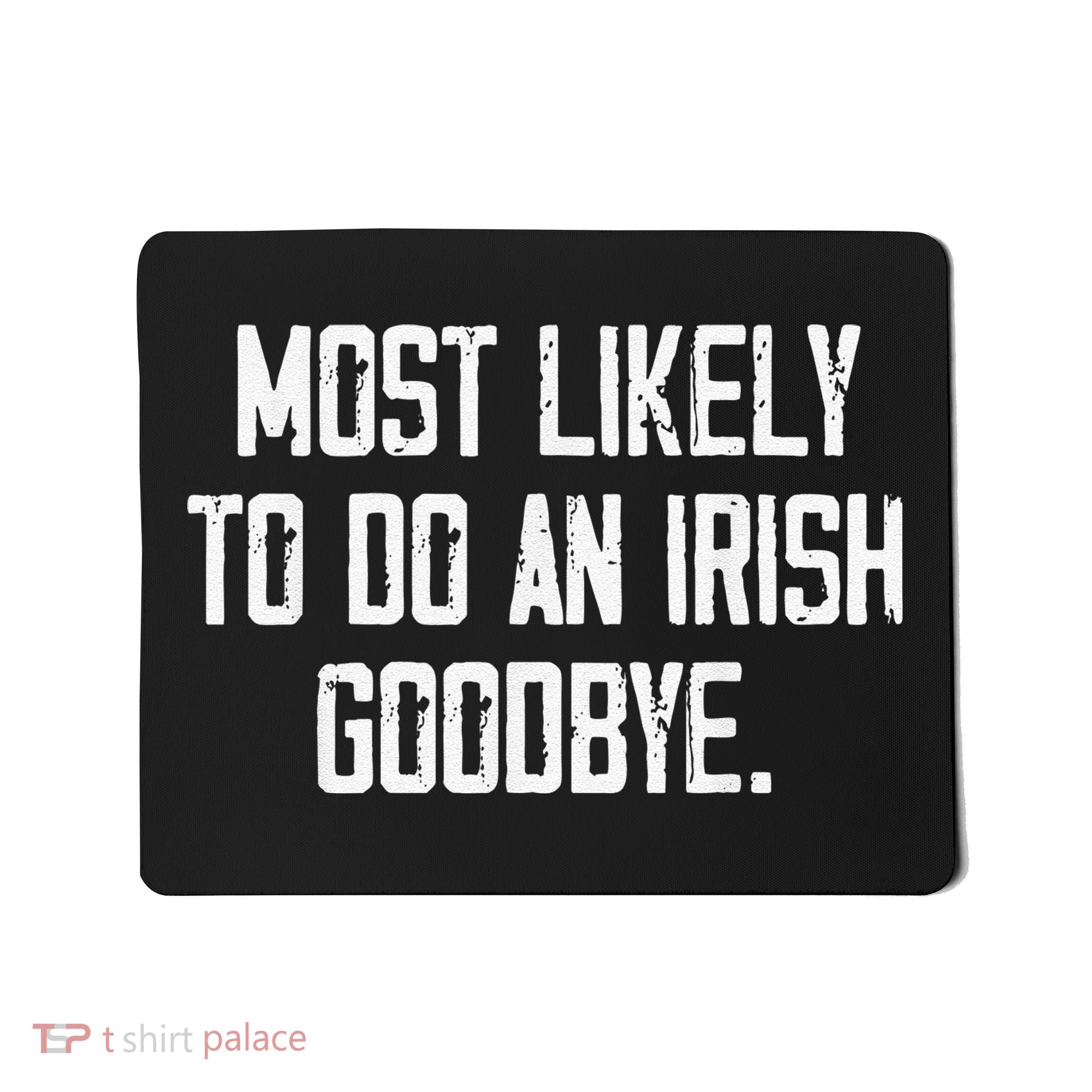 Most Likely To Do An Irish Goodbye Funny St Patrick Day Mousepad