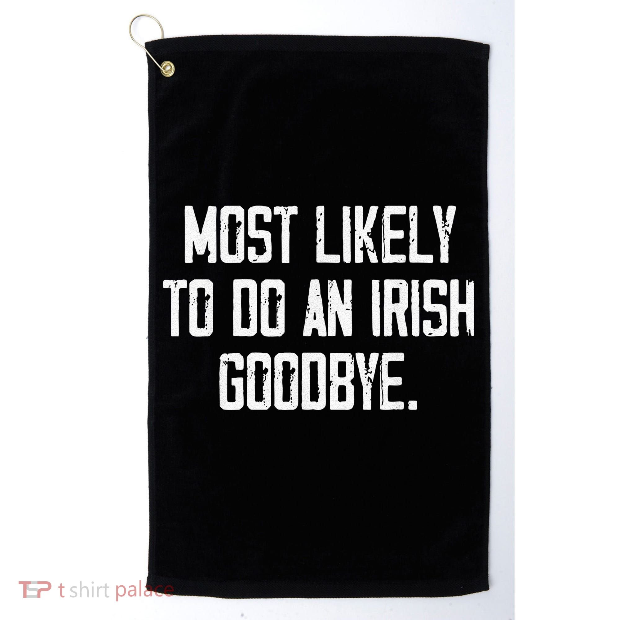 Most Likely To Do An Irish Goodbye Funny St Patrick Day Golf Towel