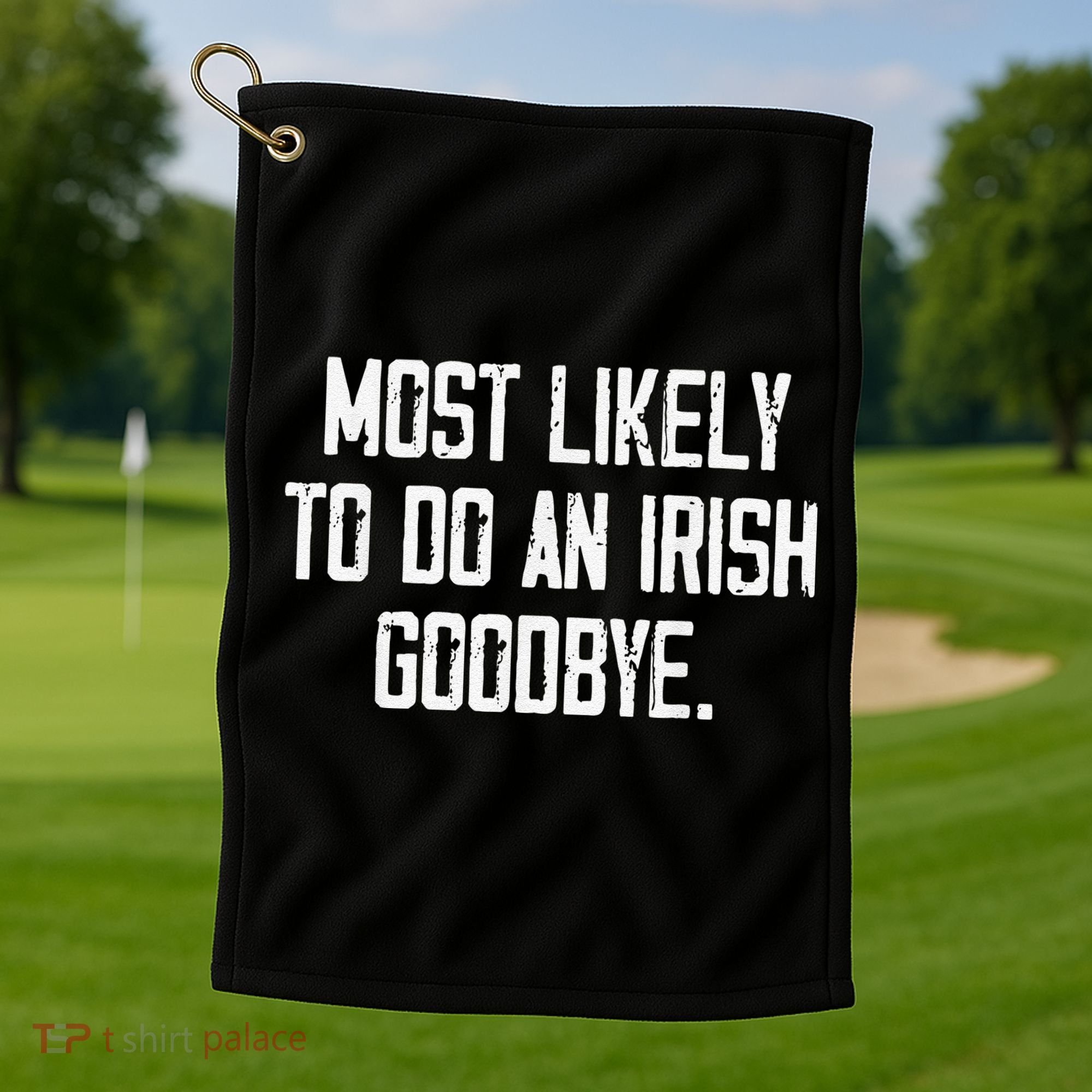 Most Likely To Do An Irish Goodbye Funny St Patrick Day Golf Towel