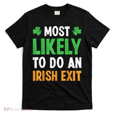 Most Likely To Do An Irish Exit Funny St Patrick T-Shirt