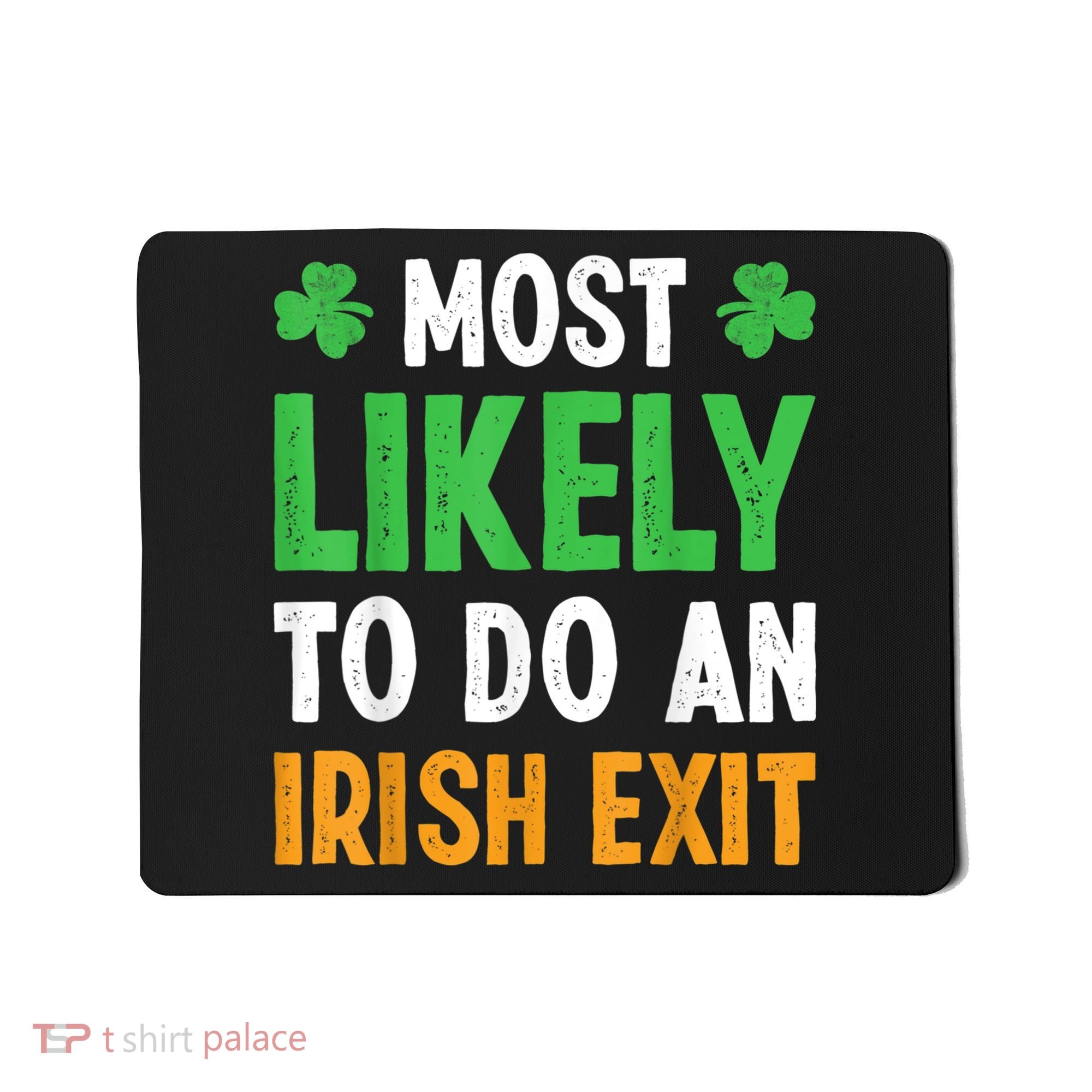 Most Likely To Do An Irish Exit Funny St Patrick Mousepad