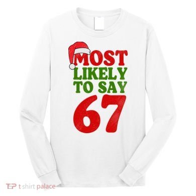 Most Likely To Say 67 Funny Christmas Long Sleeve Shirt