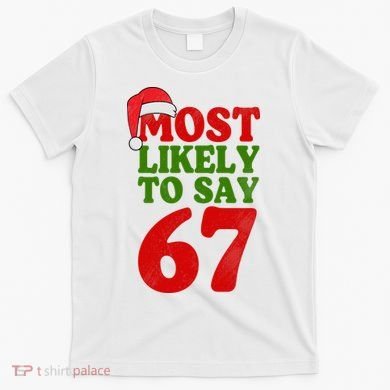Most Likely To Say 67 Funny Christmas T-Shirt