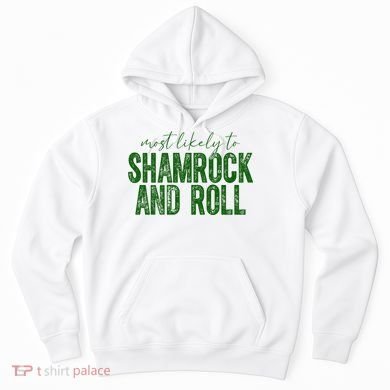 Most Likely To Be Shamrock And Roll Funny St Patricks Day Hoodie