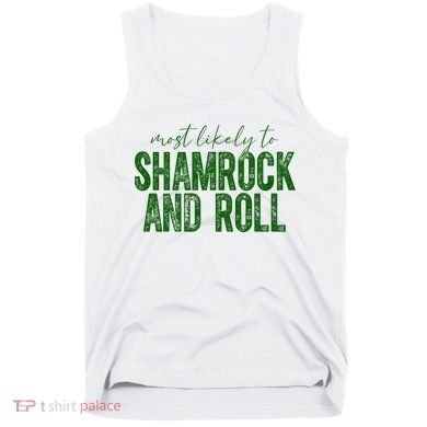 Most Likely To Be Shamrock And Roll Funny St Patricks Day Tank Top