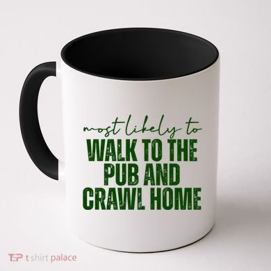 Most Likely To Walk To The Pub And Crawl Home St Patricks Day Coffee Mug