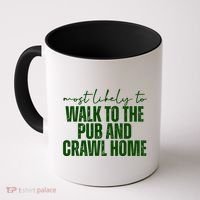 Most Likely To Walk To The Pub And Crawl Home St Patricks Day Coffee Mug thumb 0