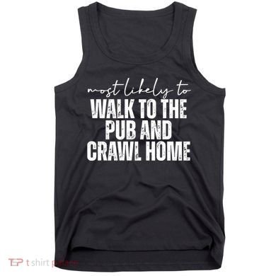 Most Likely To Walk To The Pub And Crawl Home St Patricks Day Tank Top