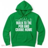 Most Likely To Walk To The Pub And Crawl Home St Patricks Day Hoodie thumb 0