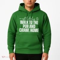 Most Likely To Walk To The Pub And Crawl Home St Patricks Day Hoodie thumb 2