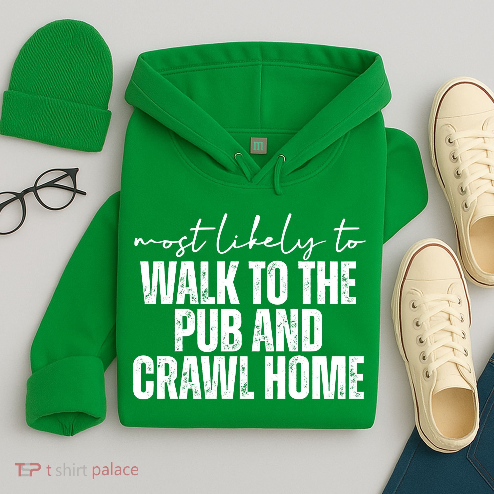 Most Likely To Walk To The Pub And Crawl Home St Patricks Day Hoodie