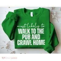 Most Likely To Walk To The Pub And Crawl Home St Patricks Day Sweatshirt thumb 2