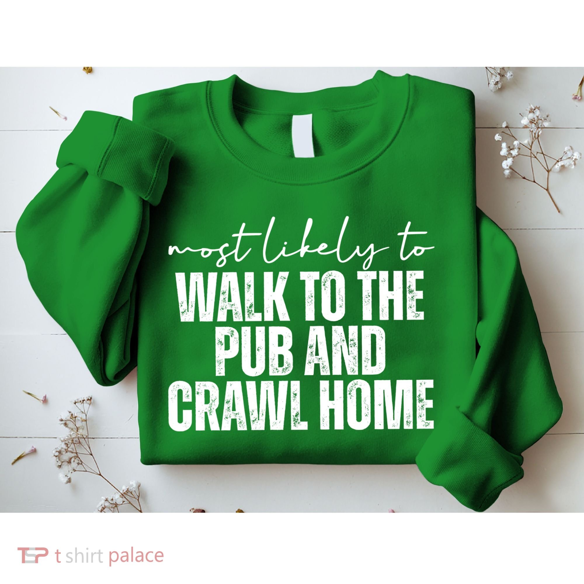 Most Likely To Walk To The Pub And Crawl Home St Patricks Day Sweatshirt