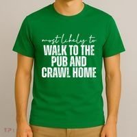Most Likely To Walk To The Pub And Crawl Home St Patricks Day T-Shirt thumb 3