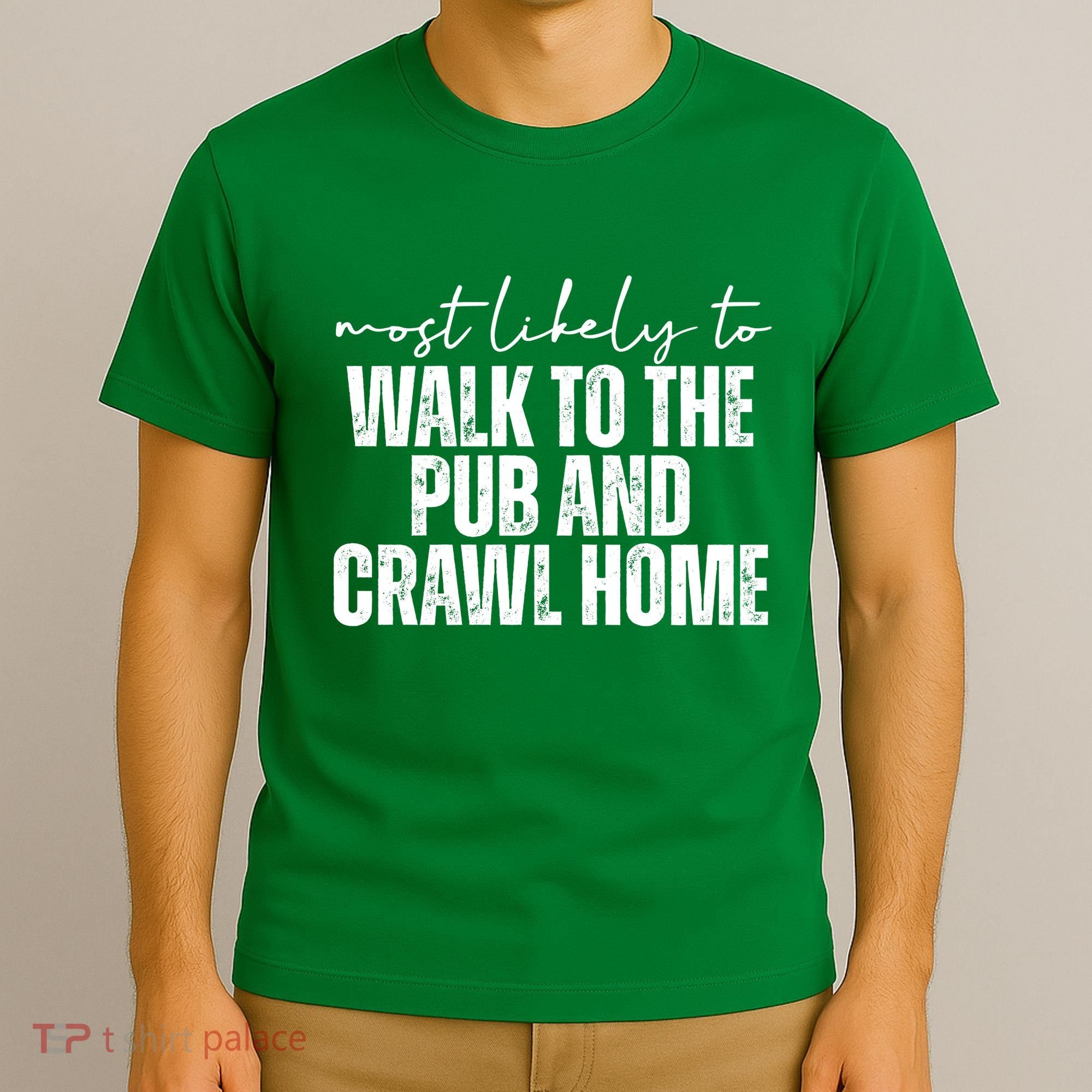 Most Likely To Walk To The Pub And Crawl Home St Patricks Day T-Shirt