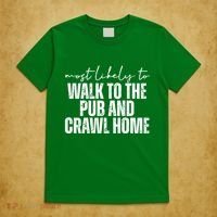 Most Likely To Walk To The Pub And Crawl Home St Patricks Day T-Shirt thumb 5