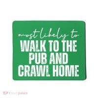 Most Likely To Walk To The Pub And Crawl Home St Patricks Day Mousepad thumb 0