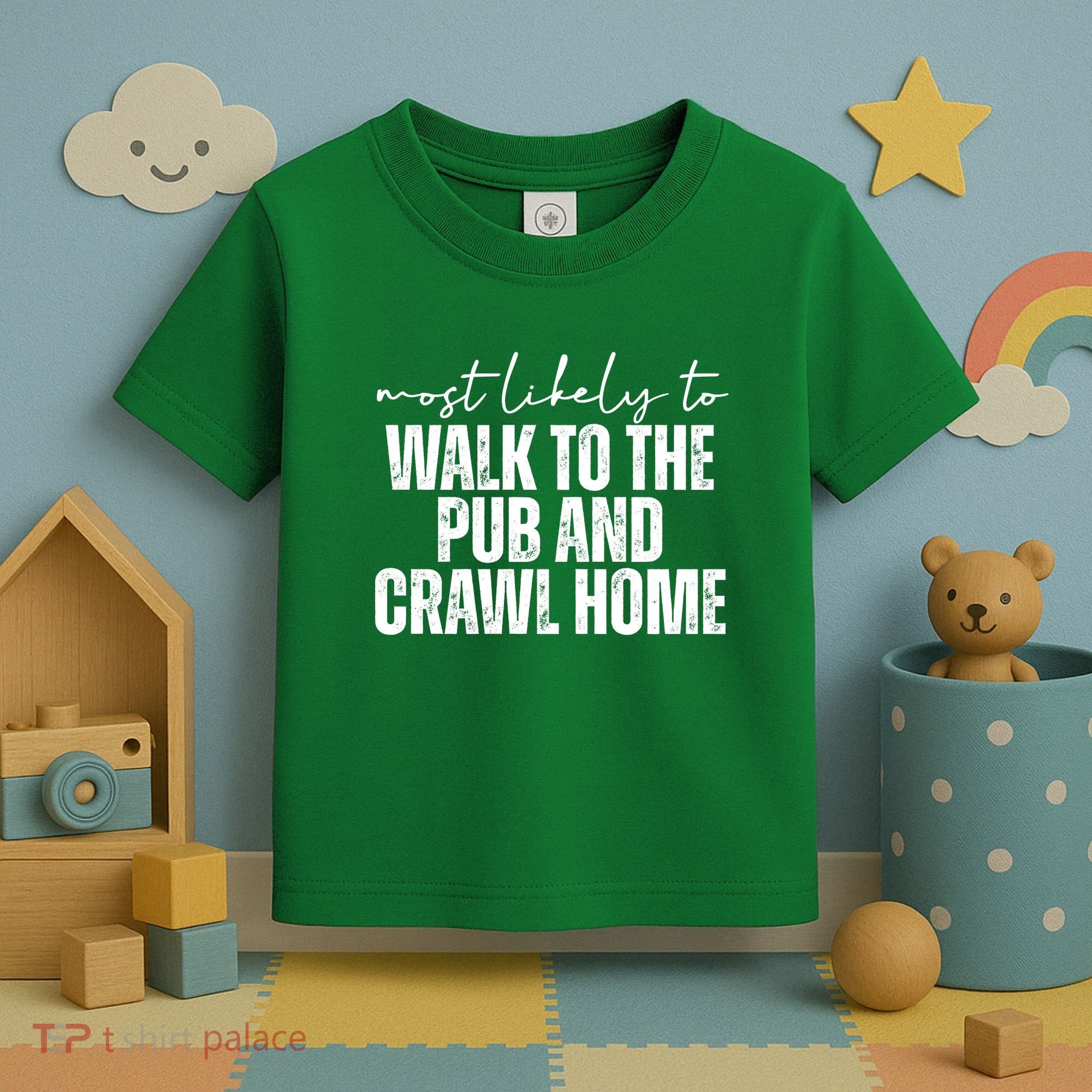 Most Likely To Walk To The Pub And Crawl Home St Patricks Day Toddler T-Shirt