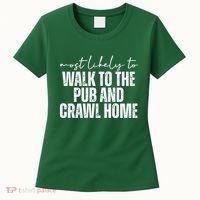 Most Likely To Walk To The Pub And Crawl Home St Patricks Day Women's T-Shirt thumb 0