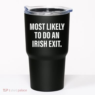 Most Likely To Do An Irish Goodbye Tumbler