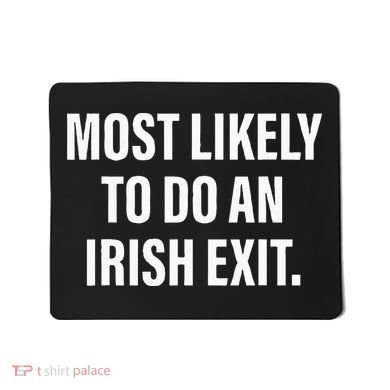 Most Likely To Do An Irish Goodbye Mousepad