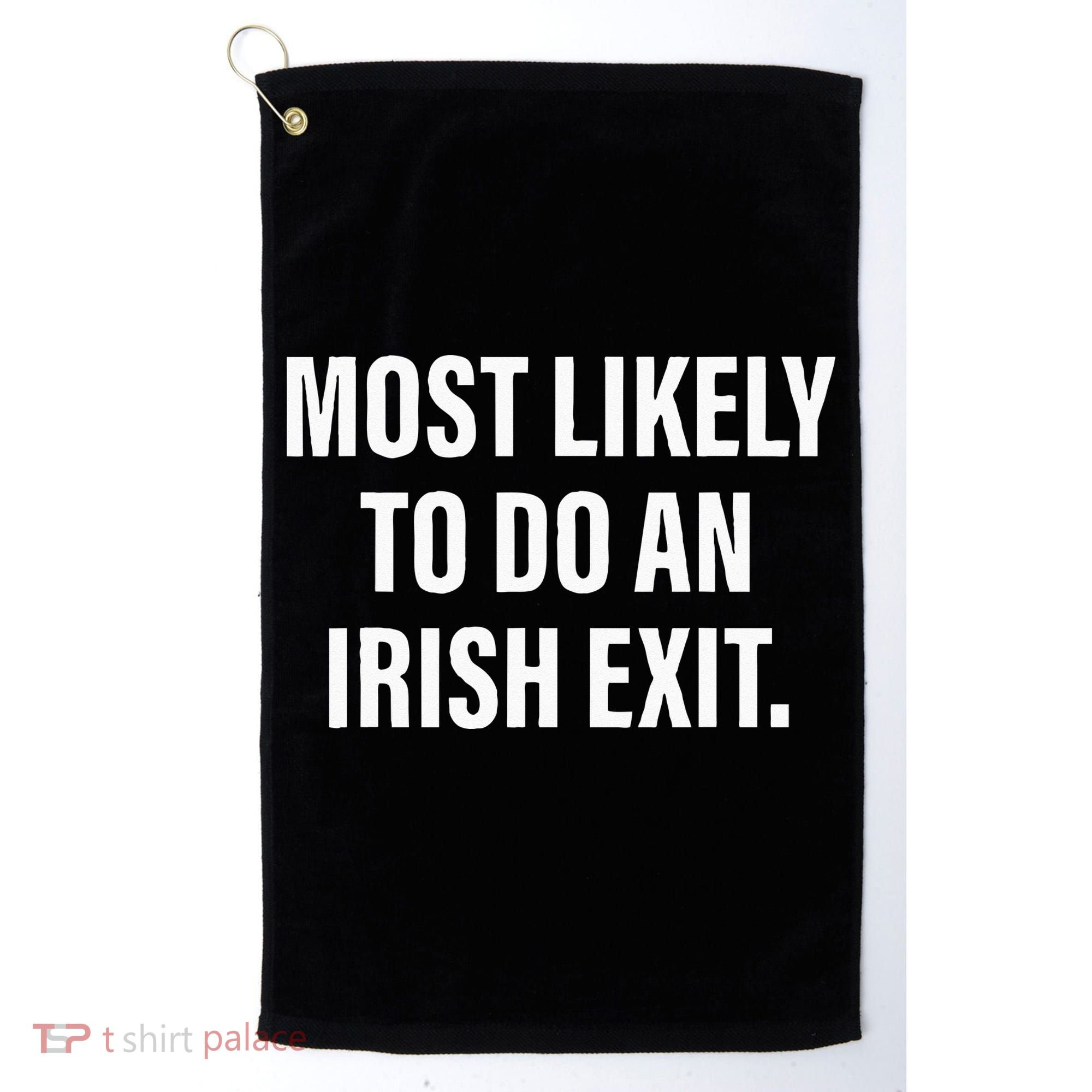Most Likely To Do An Irish Goodbye Golf Towel