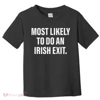 Most Likely To Do An Irish Goodbye Toddler T-Shirt thumb 0