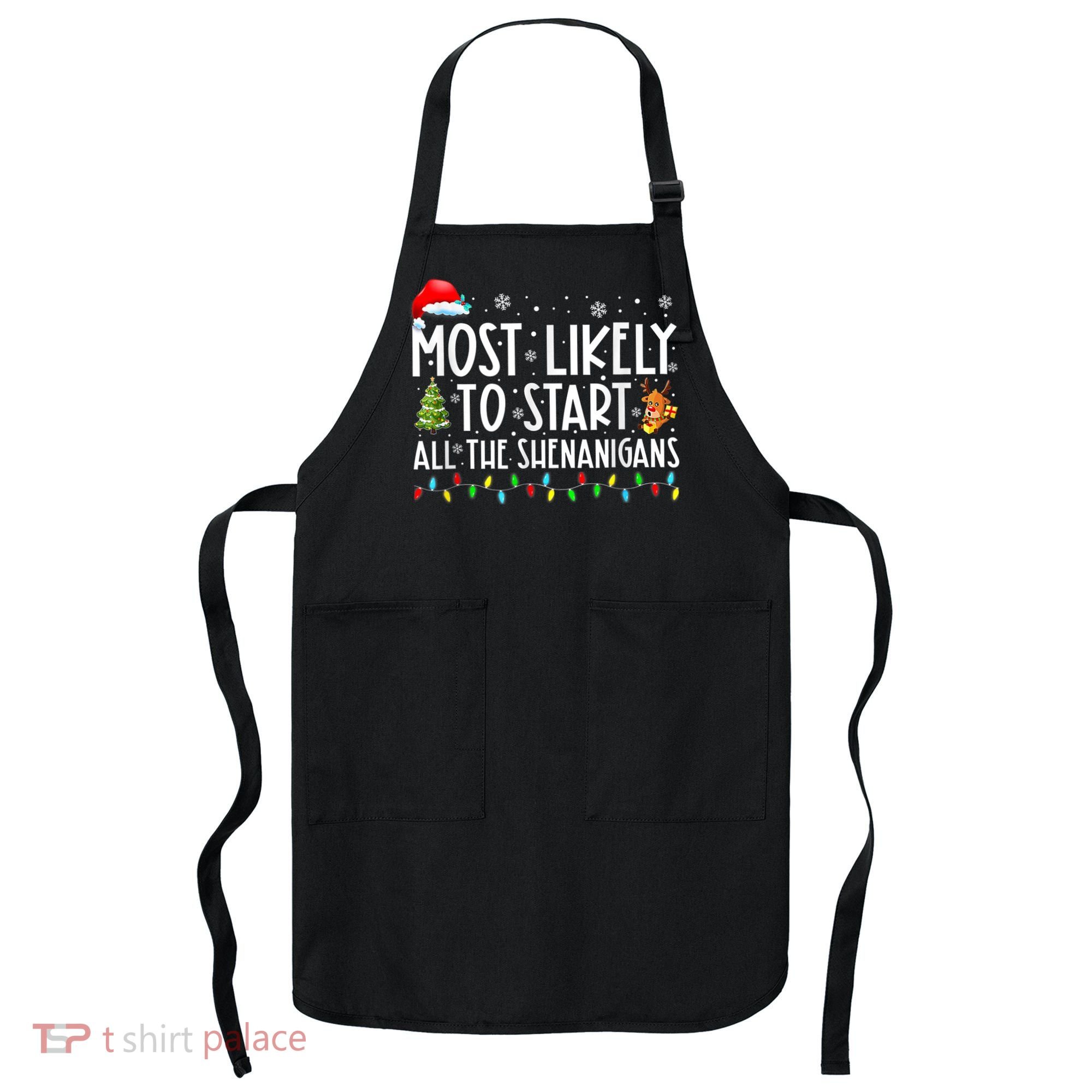 Most Likely To Start All The Shenanigans Family Xmas Holiday Apron