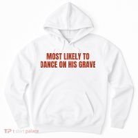 MOST LIKELY TO DANCE ON HIS GRAVE Hoodie thumb 0